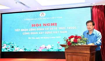 Tiếp nhận 83 Công đoàn cơ sở về trực thuộc Công đoàn Xây dựng Việt Nam