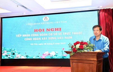 Tiếp nhận 83 Công đoàn cơ sở về trực thuộc Công đoàn Xây dựng Việt Nam