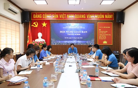 Hội nghị giao ban Cơ quan Công đoàn Xây dựng Việt Nam tháng 6/2026
